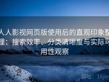 人人影视网页版使用后的直观印象整理：搜索效率、分类清晰度与实际可用性观察