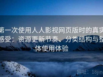 第一次使用人人影视网页版时的真实感受：资源更新节奏、分类结构与整体使用体验