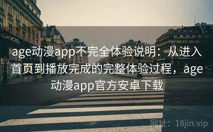 age动漫app不完全体验说明:从进入首页到播放完成的完整体验过程,age动漫app官方安卓下载 age动漫app不完全体验说明:从进入首页到播放完成的完整体验过程,age动漫app官方安卓下载