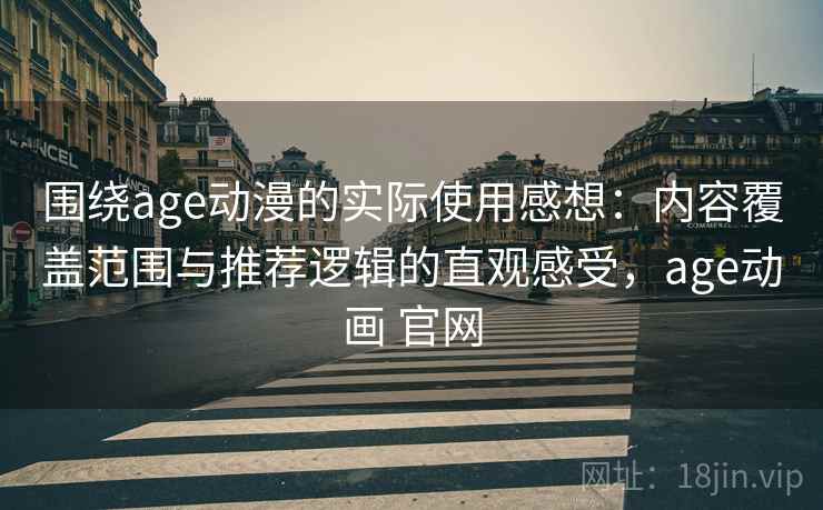 围绕age动漫的实际使用感想:内容覆盖范围与推荐逻辑的直观感受,age动画 官网 围绕age动漫的实际使用感想:内容覆盖范围与推荐逻辑的直观感受,age动画 官网